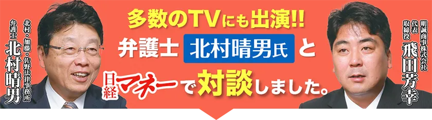 多数のTVにも出演!!弁護士 北村晴男氏と日経マネーで対談しました。